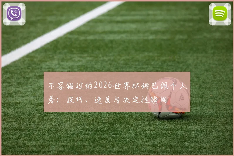 不容错过的2026世界杯姆巴佩个人秀：技巧、速度与决定性瞬间