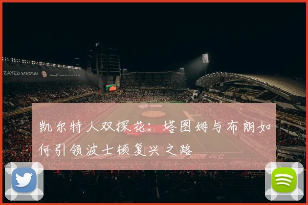 凯尔特人双探花:塔图姆与布朗如何引领波士顿复兴之路